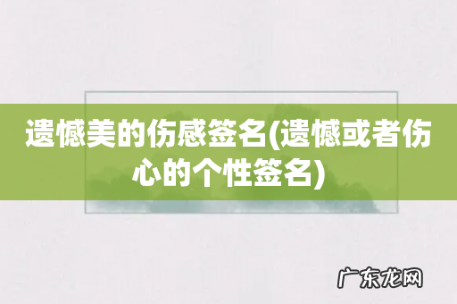 遗憾或者伤心的个性签名 遗憾美的伤感签名