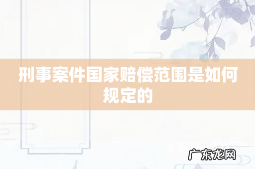 刑事案件国家赔偿范围是如何规定的