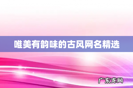 唯美有韵味的古风网名精选