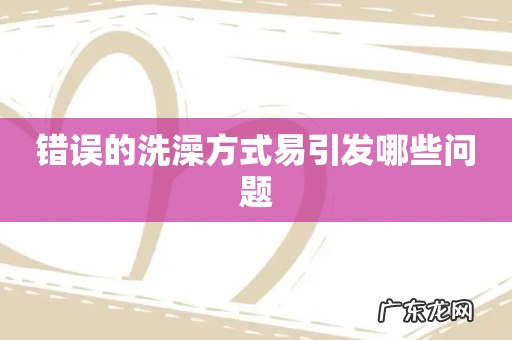 错误的洗澡方式易引发哪些问题