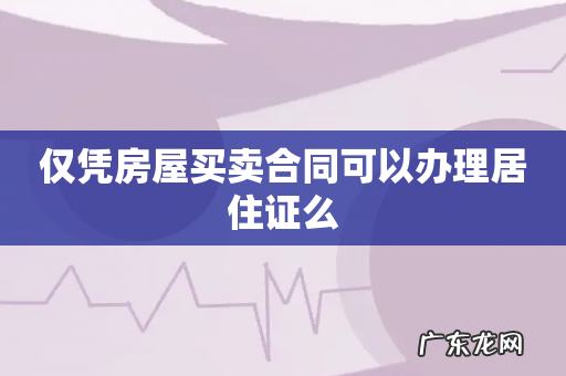 仅凭房屋买卖合同可以办理居住证么
