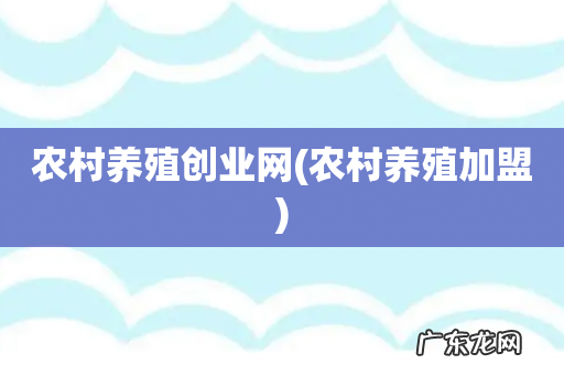 农村养殖加盟 农村养殖创业网
