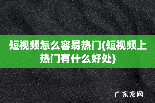 短视频上热门有什么好处 短视频怎么容易热门
