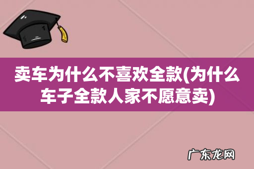 为什么车子全款人家不愿意卖 卖车为什么不喜欢全款