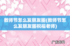 教师节怎么发朋友圈祝福老师 教师节怎么发朋友圈