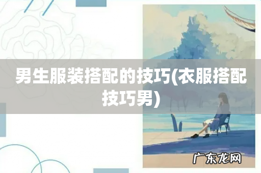 衣服搭配技巧男 男生服装搭配的技巧