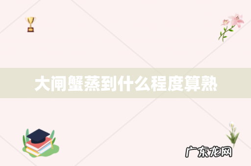 大闸蟹蒸到什么程度算熟