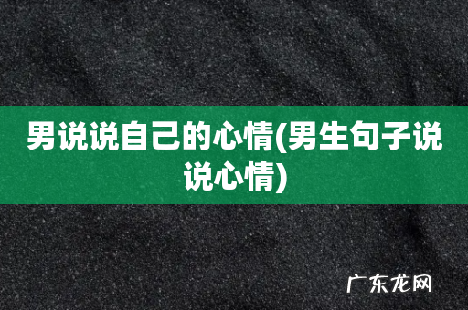 男生句子说说心情 男说说自己的心情