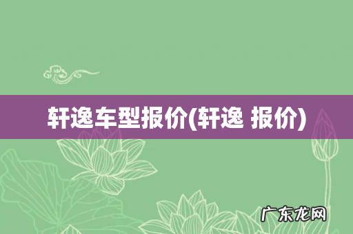 轩逸 报价 轩逸车型报价