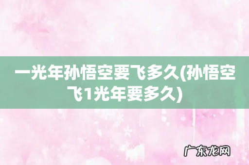 孙悟空飞1光年要多久 一光年孙悟空要飞多久