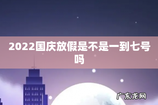 2022国庆放假是不是一到七号吗