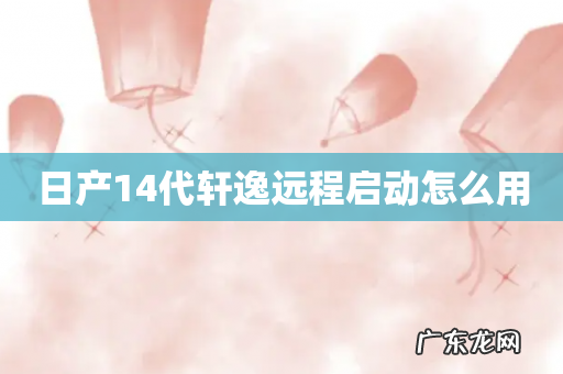日产14代轩逸远程启动怎么用
