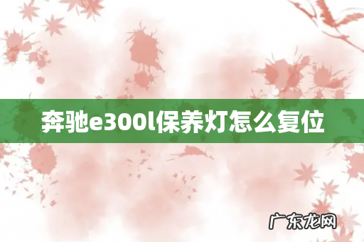 奔驰e300l保养灯怎么复位