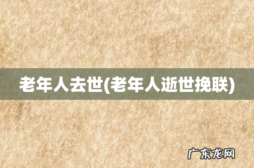 老年人逝世挽联 老年人去世