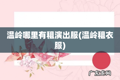 温岭租衣服 温岭哪里有租演出服