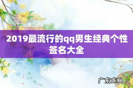 2019最流行的qq男生经典个性签名大全
