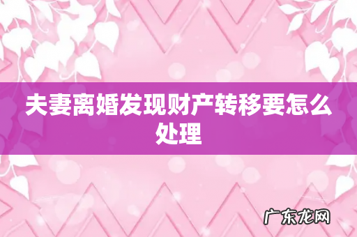 夫妻离婚发现财产转移要怎么处理