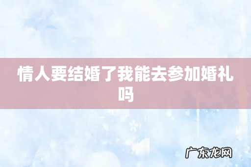 情人要结婚了我能去参加婚礼吗