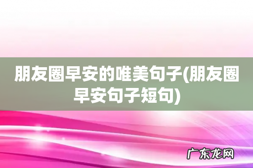 朋友圈早安句子短句 朋友圈早安的唯美句子