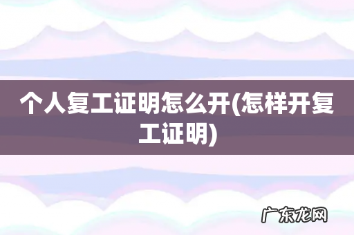 怎样开复工证明 个人复工证明怎么开