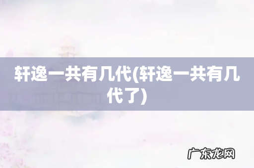 轩逸一共有几代了 轩逸一共有几代