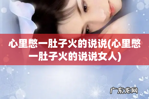 心里憋一肚子火的说说女人 心里憋一肚子火的说说