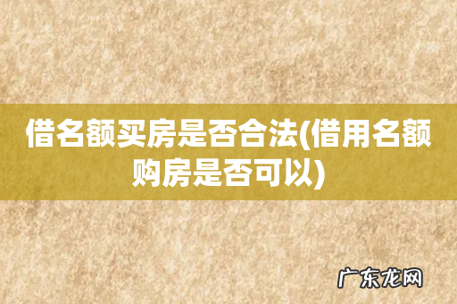 借用名额购房是否可以 借名额买房是否合法