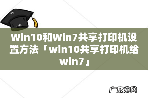 Win10和Win7共享打印机设置方法「win10共享打印机给win7」