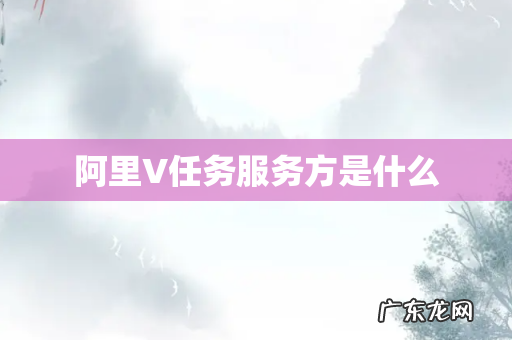 阿里V任务服务方是什么