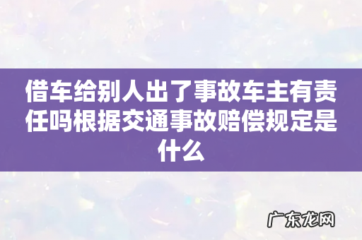 借车给别人出了事故车主有责任吗根据交通事故赔偿规定是什么
