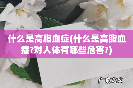 什么是高脂血症?对人体有哪些危害? 什么是高脂血症