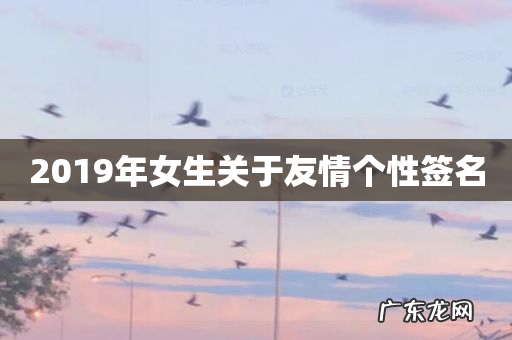 2019年女生关于友情个性签名