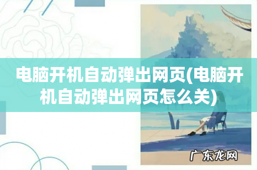 电脑开机自动弹出网页怎么关 电脑开机自动弹出网页