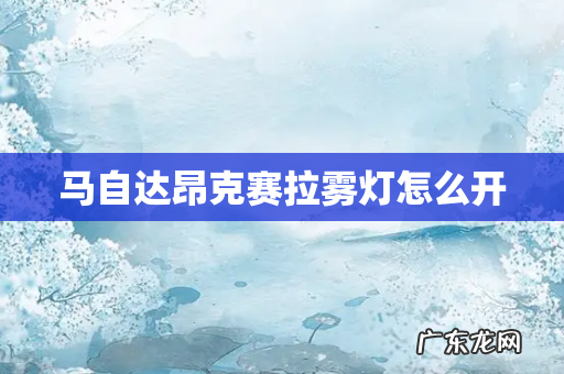 马自达昂克赛拉雾灯怎么开