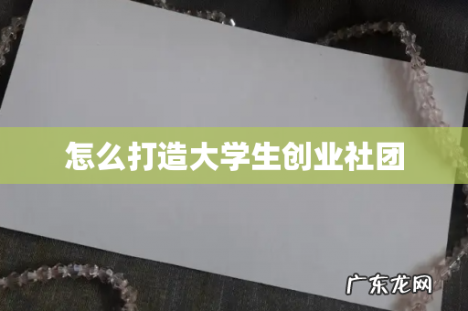 怎么打造大学生创业社团