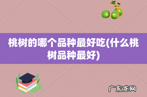 什么桃树品种最好 桃树的哪个品种最好吃
