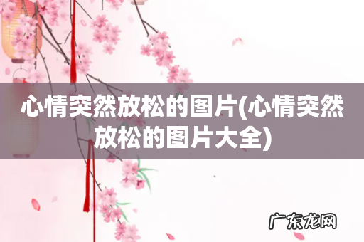 心情突然放松的图片大全 心情突然放松的图片