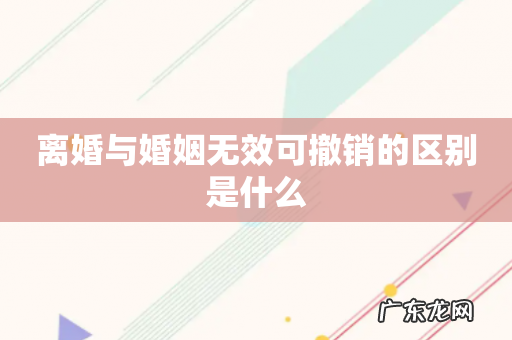 离婚与婚姻无效可撤销的区别是什么