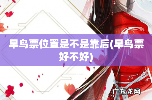 早鸟票好不好 早鸟票位置是不是靠后