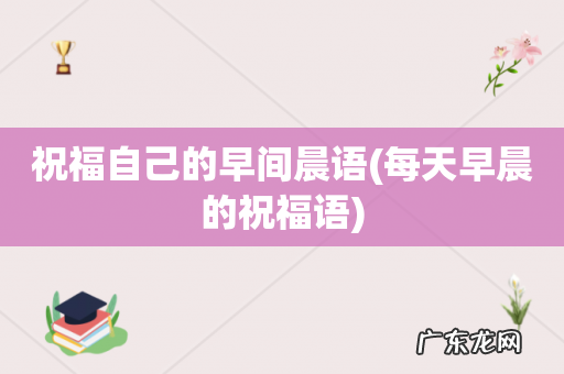 每天早晨的祝福语 祝福自己的早间晨语