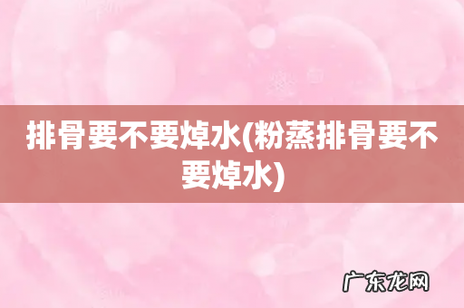 粉蒸排骨要不要焯水 排骨要不要焯水