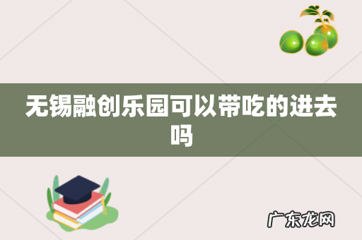 无锡融创乐园可以带吃的进去吗