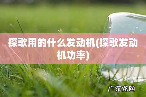 探歌发动机功率 探歌用的什么发动机