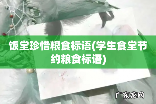 学生食堂节约粮食标语 饭堂珍惜粮食标语