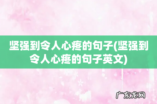 坚强到令人心疼的句子英文 坚强到令人心疼的句子
