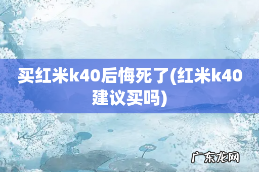 红米k40建议买吗 买红米k40后悔死了