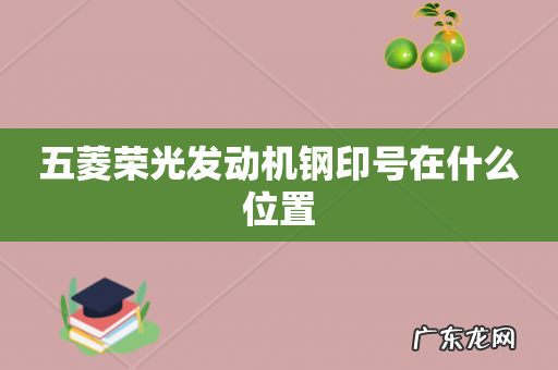 五菱荣光发动机钢印号在什么位置