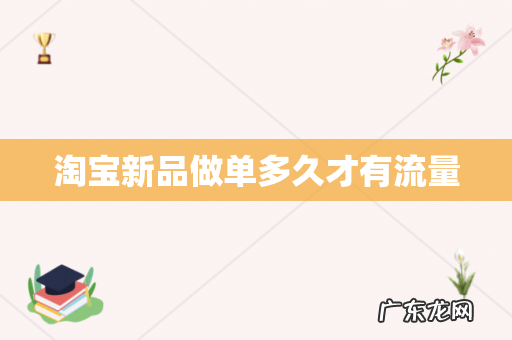 淘宝新品做单多久才有流量