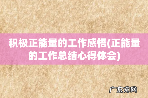 正能量的工作总结心得体会 积极正能量的工作感悟