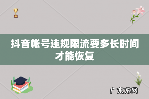抖音帐号违规限流要多长时间才能恢复